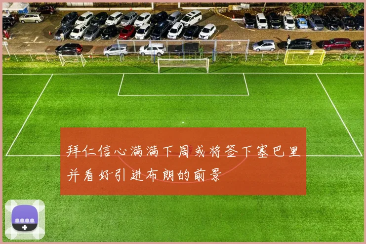 拜仁信心满满下周或将签下塞巴里并看好引进布朗的前景