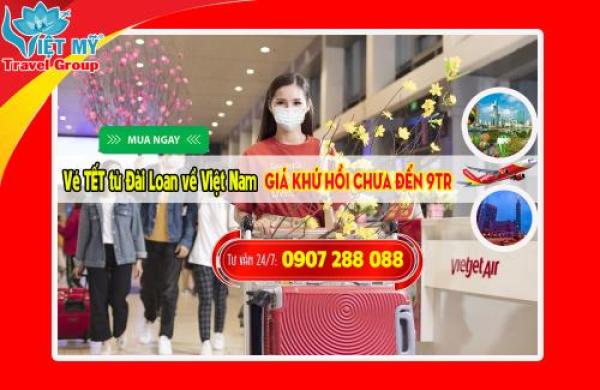 Giá vé Tết  KHỨ HỒI chưa đến 9tr từ Đài Loan về Việt Nam